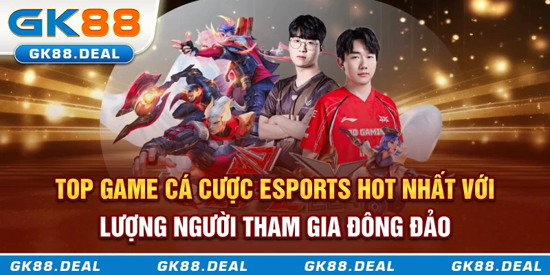 Cá Cược Esports Top game cá cược esports hot nhất với lượng người tham gia đông đảo