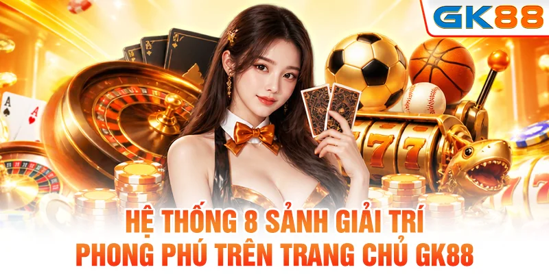 Hệ thống 8 sảnh giải trí phong phú trên trang chủ GK88